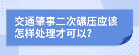 交通肇事二次碾压应该怎样处理才可以？