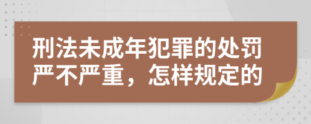 刑法未成年犯罪的处罚严不严重，怎样规定的