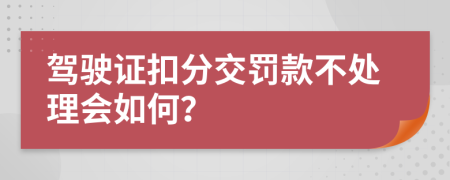 驾驶证扣分交罚款不处理会如何？