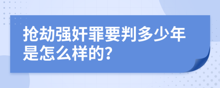 抢劫强奸罪要判多少年是怎么样的？