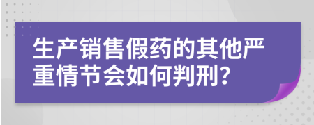 生产销售假药的其他严重情节会如何判刑？