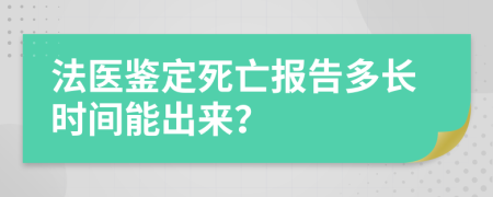 法医鉴定死亡报告多长时间能出来？