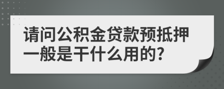 请问公积金贷款预抵押一般是干什么用的?