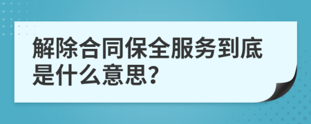 解除合同保全服务到底是什么意思？