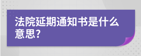 法院延期通知书是什么意思?