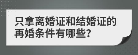 只拿离婚证和结婚证的再婚条件有哪些？