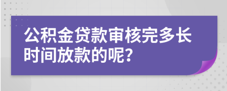 公积金贷款审核完多长时间放款的呢？