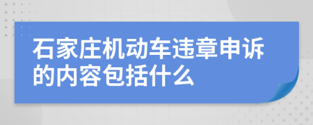 石家庄机动车违章申诉的内容包括什么