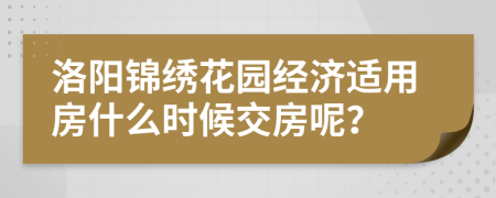 洛阳锦绣花园经济适用房什么时候交房呢？