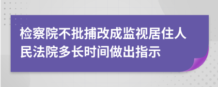 检察院不批捕改成监视居住人民法院多长时间做出指示