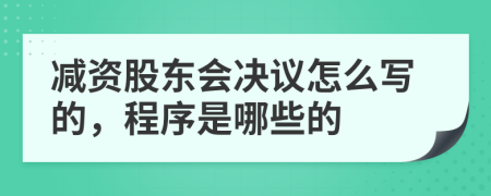 减资股东会决议怎么写的，程序是哪些的