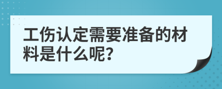 工伤认定需要准备的材料是什么呢？