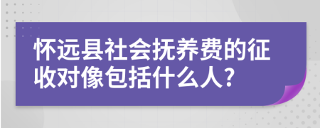 怀远县社会抚养费的征收对像包括什么人?