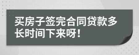 买房子签完合同贷款多长时间下来呀！