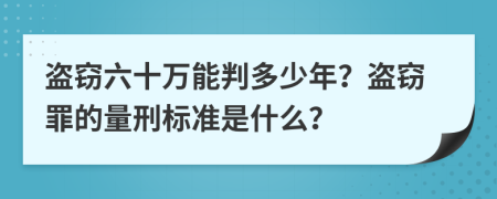 盗窃六十万能判多少年？盗窃罪的量刑标准是什么？