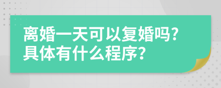 离婚一天可以复婚吗?具体有什么程序？
