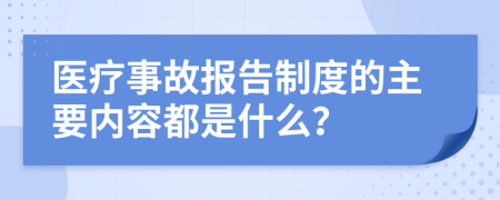 医疗事故报告制度的主要内容都是什么？