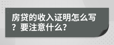 房贷的收入证明怎么写？要注意什么？