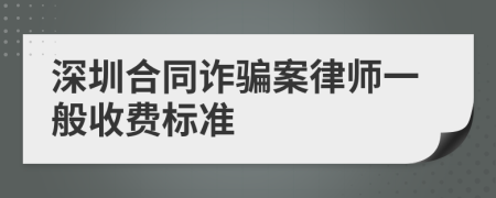 深圳合同诈骗案律师一般收费标准