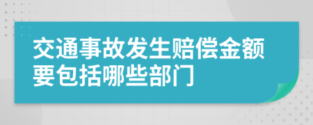 交通事故发生赔偿金额要包括哪些部门
