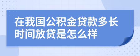 在我国公积金贷款多长时间放贷是怎么样