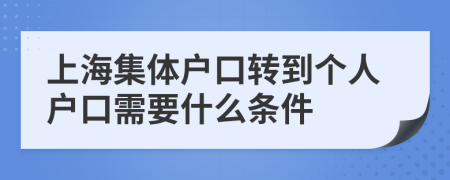 上海集体户口转到个人户口需要什么条件