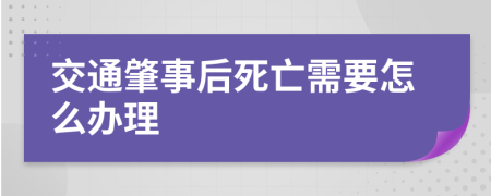 交通肇事后死亡需要怎么办理