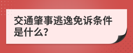 交通肇事逃逸免诉条件是什么？