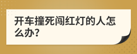 开车撞死闯红灯的人怎么办？