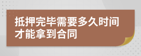 抵押完毕需要多久时间才能拿到合同