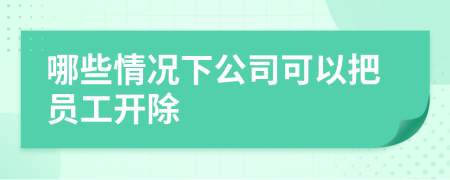 哪些情况下公司可以把员工开除