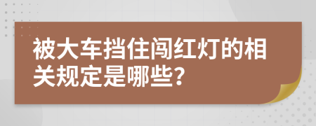 被大车挡住闯红灯的相关规定是哪些？