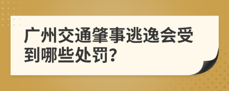 广州交通肇事逃逸会受到哪些处罚？