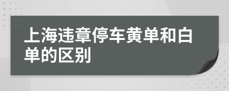 上海违章停车黄单和白单的区别