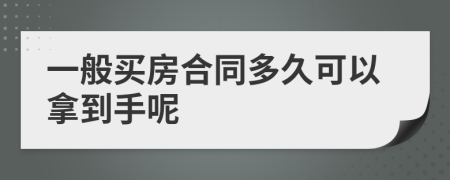 一般买房合同多久可以拿到手呢