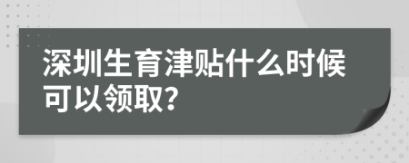 深圳生育津贴什么时候可以领取？