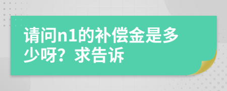 请问n1的补偿金是多少呀？求告诉