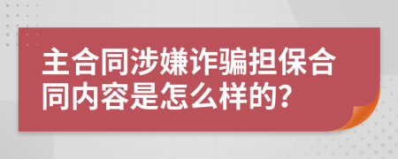 主合同涉嫌诈骗担保合同内容是怎么样的？