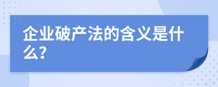 企业破产法的含义是什么？