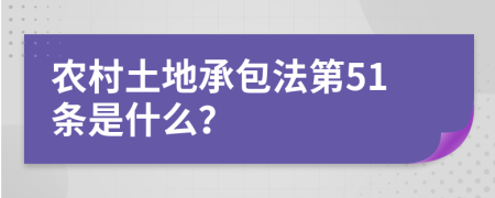 农村土地承包法第51条是什么？