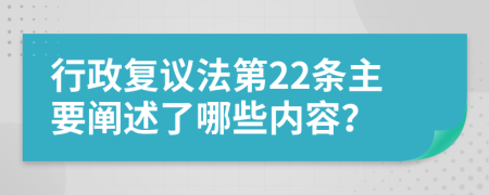 行政复议法第22条主要阐述了哪些内容？