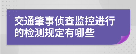 交通肇事侦查监控进行的检测规定有哪些