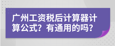 广州工资税后计算器计算公式？有通用的吗？