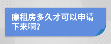 廉租房多久才可以申请下来啊？