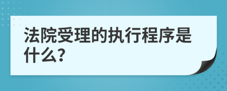 法院受理的执行程序是什么？