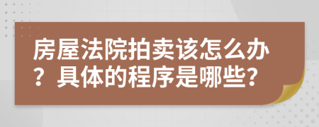 房屋法院拍卖该怎么办？具体的程序是哪些？
