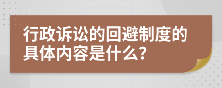 行政诉讼的回避制度的具体内容是什么？