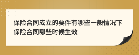 保险合同成立的要件有哪些一般情况下保险合同哪些时候生效