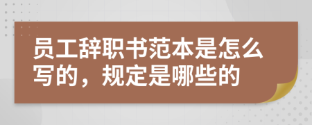 员工辞职书范本是怎么写的，规定是哪些的