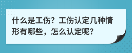 什么是工伤？工伤认定几种情形有哪些，怎么认定呢？